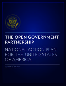 THE OPEN GOVERNMENT PARTNERSHIP NATIONAL ACTION PLAN FOR THE UNITED STATES OF AMERICA SEPTEMBER 20, 2011