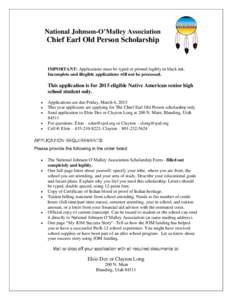 National Johnson-O’Malley Association  Chief Earl Old Person Scholarship IMPORTANT: Applications must be typed or printed legibly in black ink. Incomplete and illegible applications will not be processed.
