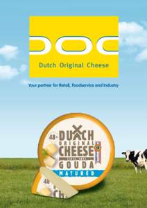 Your partner for Retail, Foodservice and Industry  Welcome to the source Dutch Original Cheese. The name says it all. We are specialized in the production and marketing of Dutch naturally ripened and rindless cheeses. D
