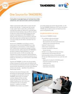 One Source for TANDBERG Complete management of enterprise video solutions and secure B2B communications Imagine using business quality video to connect the right people at the right time - no matter what their location o