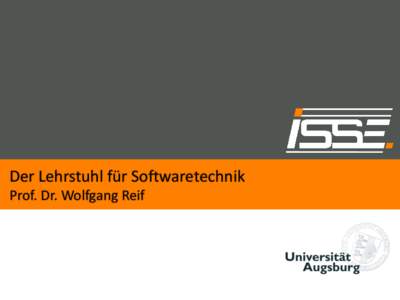 Der Lehrstuhl für Softwaretechnik Prof. Dr. Wolfgang Reif Der Lehrstuhl für Softwaretechnik  Forschungsbereiche