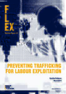 Working Paper: 01  PREVENTING TRAFFICKING FOR LABOUR EXPLOITATION Caroline Robinson March 2014