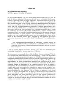 Chapter One The Prime Minister Who Never Was: Sir William Lyne and the Politics of Federation Big, bluff, ebullient William Lyne never became Prime Minister, but he came very close. He holds the dubious distinction of ha