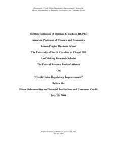 Hearing on “Credit Union Regulatory Improvements” before the House Subcommittee on Financial Institutions and Consumer Credit Written Testimony of William E. Jackson III, PhD Associate Professor of Finance and Econom