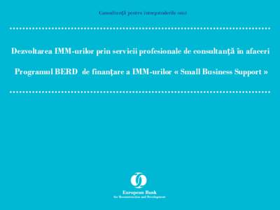Consultanţă pentru întreprinderile mici  Dezvoltarea IMM-urilor prin servicii profesionale de consultanţă în afaceri Programul BERD de finanţare a IMM-urilor « Small Business Support »  Consultanţă pentru în