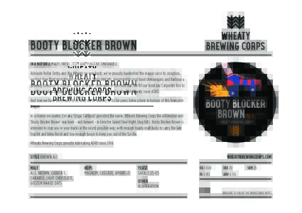 BOOTY BLOCKER BROWN IN A NUTSHELL MALTY, FRESH, ZESTY AND PUNGENT. SMASHABLE. Adelaide Roller Derby and the Wheaty go way back; we’ve proudly bankrolled the league since its inception, we host Raw Meat recruitment driv