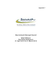 Appendix 7  Bournemouth Borough Council Chief Officers’ Pay Policy Statement: 01 April 2015 to 31 March 2016