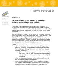 news release March 22, 2012 Elections Alberta moves forward in reviewing allegations of prohibited contributions EDMONTON - Elections Alberta is continuing to review allegations that