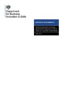 CORPORATE RESPONSIBILITY  Good for Business & Society: government response to call for views on corporate responsibility APRIL 2014