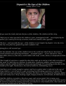 Dispatch 8: The Eyes of the Children Sunday, April 2, 2006 If you want the truth, look into the faces of the children. The children tell the story. What you see when you look to the children is pure, unmitigated truth ..