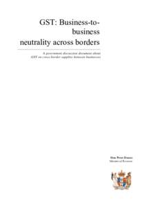 GST: Business-tobusiness neutrality across borders - A government discussion document about GST on cross-border supplies between businesses (August 2011)