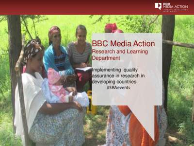 BBC Media Action Research and Learning Department Implementing quality assurance in research in developing countries