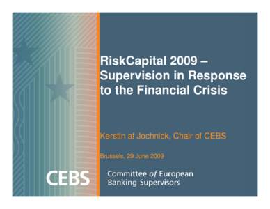 RiskCapital 2009 – Supervision in Response to the Financial Crisis Kerstin af Jochnick, Chair of CEBS Brussels, 29 June 2009