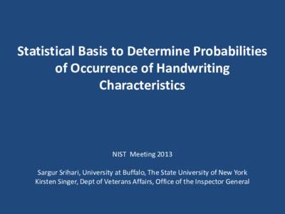 Statistical Basis to Determine Probabilities of Occurrence of Handwriting Characteristics NIST Meeting 2013 Sargur Srihari, University at Buffalo, The State University of New York