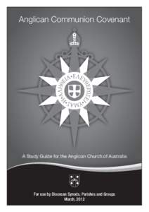 Anglican Communion Covenant  A Study Guide for the Anglican Church of Australia For use by Diocesan Synods, Parishes and Groups March, 2012