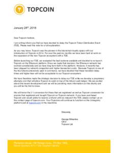 January 28th, 2018  Dear Topcoin holders, I am writing inform you that we have decided to delay the Topcoin Token Distribution Event (TDE). Please read this note for a full explanation. As you may know, Topcoin was the p