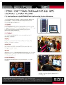 HITACHI HIGH TECHNOLOGIES AMERICA, INC. (HTA) EDUCATIONAL OUTREACH PROGRAM HTA Learning Lab with Model TM3000 TableTop Scanning Electron Microscope The HTA Educational Outreach Program offers an opportunity for students 