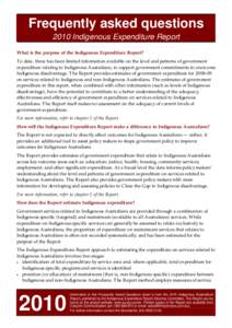 Frequently asked questions 2010 Indigenous Expenditure Report What is the purpose of the Indigenous Expenditure Report? To date, there has been limited information available on the level and patterns of government expend