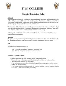 TIWI COLLEGE Dispute Resolution Policy Rationale In any organisation conflict of a personal or professional nature may arise. This is particularly true at Tiwi College where staff live and work closely together. The isol