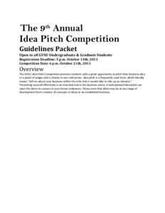 The 9th Annual Idea Pitch Competition Guidelines	
  Packet	
  	
   Open	
  to	
  all	
  GVSU	
  Undergraduate	
  &	
  Graduate	
  Students	
  	
   Registration	
  Deadline:	
  5	
  p.m.	
  October	
  14t