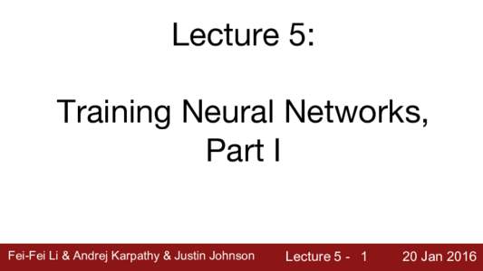 Lecture 5: Training Neural Networks, Part I Fei-Fei Li & Andrej Karpathy & Justin Johnson