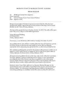 PROBATE COURT OF MORGAN COUNTY, ALABAMA PRESS RELEASE To:	
   All	
  Morgan	
  County	
  News	
  Agencies	
   From:	
  Greg	
  Cain	
   Re:	
   Town	
  of	
  Trinity	
  Vacant	
  Town	
  Council	
  Positi