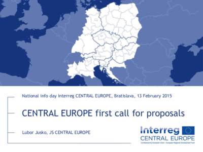 National info day Interreg CENTRAL EUROPE, Bratislava, 13 FebruaryCENTRAL EUROPE first call for proposals Lubor Jusko, JS CENTRAL EUROPE  First call key features
