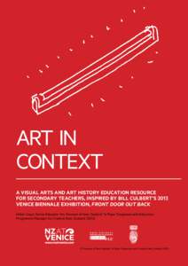 Art in Context A visual artS and art history education resource for secondary teachers, inspired by Bill Culbert’s 2013 Venice Biennale exhibition, Front Door Out Back Helen Lloyd, Senior Educator Art, Museum of New Ze