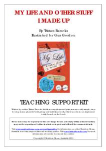 MY LIFE AND OTHER STUFF I MADE UP By Tristan Bancks Illustrated by Gus Gordon  TEACHING SUPPORT KIT