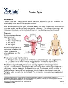 Ovarian Cysts  Introduction Ovarian cysts are a very common female condition. An ovarian cyst is a fluid-filled sac on an ovary in the female reproductive system. Most women have ovarian cysts sometime during their lives
