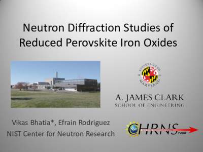 Neutron Diffraction Studies of Reduced Perovskite Iron Oxides Vikas Bhatia*, Efrain Rodriguez NIST Center for Neutron Research