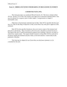 Official Form 12 Form 12. ORDER AND NOTICE FOR HEARING ON DISCLOSURE STATEMENT COMMITTEE NOTE[removed]This form previously was numbered Official Form No. 28. The form is related to Rule 3017(a). Section 1125 of the Code r