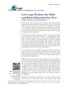 Issue BriefApril[removed]Low-wage Workers Are Older and Better Educated than Ever BY JOHN SCHMITT AND JANELLE JONES* Relative to any of the most common benchmarks – the cost of living, the
