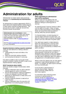 Administration for adults Administration for adults matters were previously decided by the Guardianship and Administration Tribunal. An administrator is a person appointed by QCAT to assist adults with impaired decision-