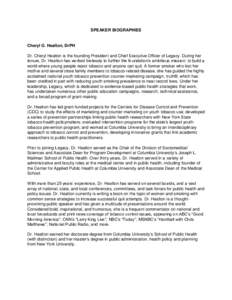 SPEAKER BIOGRAPHIES  Cheryl G. Healton, DrPH Dr. Cheryl Healton is the founding President and Chief Executive Officer of Legacy. During her tenure, Dr. Healton has worked tirelessly to further the foundation’s ambitiou