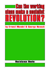Can the working class make a socialist REVOLUTION? by Ernest Mandel & George Novack