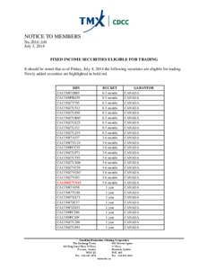 NOTICE TO MEMBERS No. 2014 –144 July 3, 2014 FIXED INCOME SECURITIES ELIGIBLE FOR TRADING It should be noted that as of Friday, July 4, 2014 the following securities are eligible for trading.