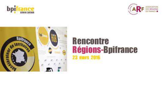 Rencontre Régions-Bpifrance 23 mars 2016 Des échanges fournis