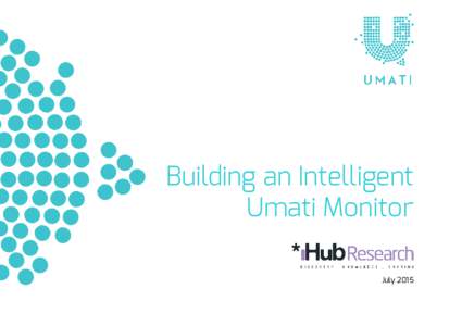 Building an Intelligent Umati Monitor July 2015 Contents Background of the Project