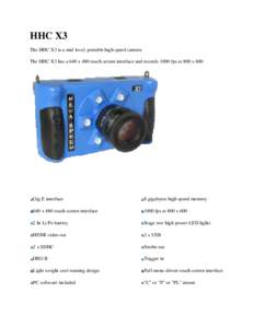 HHC X3 The HHC X3 is a mid level, portable high speed camera The HHC X3 has a 640 x 480 touch screen interface and records 1000 fps at 800 x 600 HHC X3 Specifications Gig E interface