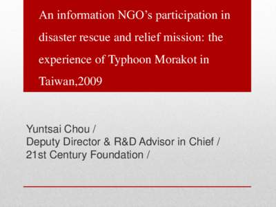 An information NGO’s participation in disaster rescue and relief mission: the experience of Typhoon Morakot in Taiwan,2009  Yuntsai Chou /