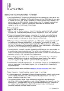 IMMIGRATION HEALTH SURCHARGE - FACTSHEET 1. The UK government is introducing an immigration health surcharge on 6 AprilThe health surcharge will be paid by non-European Economic Area (EEA) nationals who apply to c