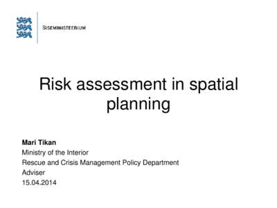 Risk assessment in spatial planning Mari Tikan Ministry of the Interior Rescue and Crisis Management Policy Department Adviser