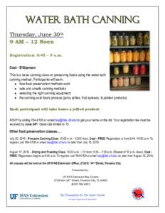 Thursday, June 30th 9 AM – 12 Noon Registration: 8:45 – 9 a.m. Cost - $10/person This is a basic canning class on preserving foods using the water bath canning method. Participants will learn: