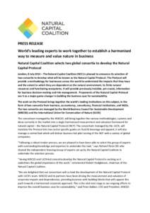 PRESS RELEASE World’s leading experts to work together to establish a harmonised way to measure and value nature in business Natural Capital Coalition selects two global consortia to develop the Natural Capital Protoco