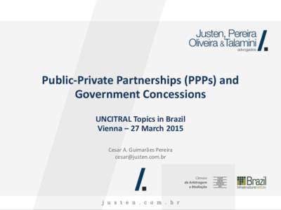 Public-Private Partnerships (PPPs) and Government Concessions UNCITRAL Topics in Brazil Vienna – 27 March 2015 Cesar A. Guimarães Pereira [removed]