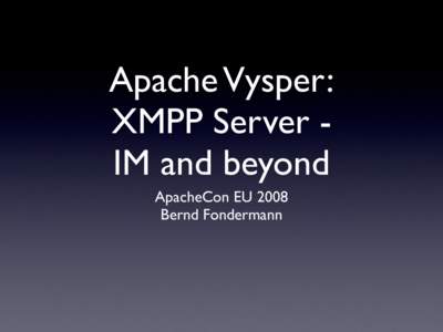 Apache Vysper: XMPP Server IM and beyond ApacheCon EU 2008 Bernd Fondermann  What is Apache Vysper?