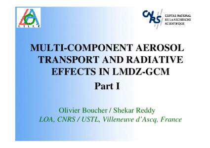 MULTI-COMPONENT AEROSOL TRANSPORT AND RADIATIVE EFFECTS IN LMDZ-GCM Part I Olivier Boucher / Shekar Reddy LOA, CNRS / USTL, Villeneuve d’Ascq, France