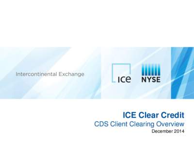 ICE Clear Credit CDS Client Clearing Overview December 2014 Agenda