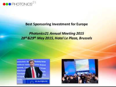 Best Sponsoring Investment for Europe Photonics21 Annual Meeting 2015 28th&29th May 2015, Hotel Le Plaza, Brussels Draft concept Photonics21 Annual Meeting 2015 Photonics solutions for the European society